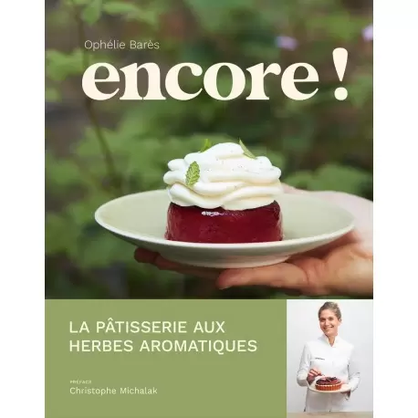 ENCOREfr Encore ! - La pâtisserie aux herbes aromatiques by Ophélie Barès and Thomas Dhellemmes - Hardcover - French Language...